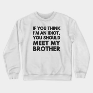 If You Think I'm An Idiot Crewneck Sweatshirt